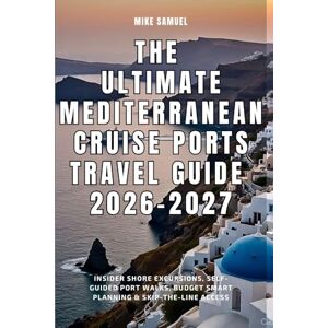 Samuel, Mike The Ultimate Mediterranean Cruise Ports Travel Guide 2026-2027: Insider Shore Excursions, Self-Guided Port Walks, Budget Smart Planning & ... (European Travel books & Christmas Guides) Samuel, Mike The Ultimate Mediterranean Cruise Ports Travel Guide 2026-2027: Insider Shore Excursions, Self-Guided Port Walks, Budget Smart Planning & ... (European Travel books & Christmas Guides)