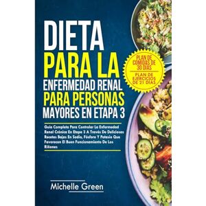 Green, Michelle DIETA PARA LA ENFERMEDAD RENAL PARA PERSONAS MAYORES EN ETAPA 3: Guía Completa Para Controlar La Enfermedad Renal Crónica En Etapa 3 A Través De Deliciosas Recetas Bajas En Sodio, Fósforo Y Potasio... Green, Michelle DIETA PARA LA ENFERMEDAD RENAL PARA PERSONAS MAYORES EN ETAPA 3: Guía Completa Para Controlar La Enfermedad Renal Crónica En Etapa 3 A Través De Deliciosas Recetas Bajas En Sodio, Fósforo Y Potasio...