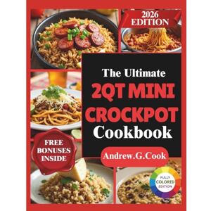 Cook, Andrew .G. THE ULTIMATE 2QT MINI CROCKPOT COOKBOOK: Delicious Small-Batch Recipes for One or Two (No Leftovers, No Waste, No Big Mess) Cook, Andrew .G. THE ULTIMATE 2QT MINI CROCKPOT COOKBOOK: Delicious Small-Batch Recipes for One or Two (No Leftovers, No Waste, No Big Mess)