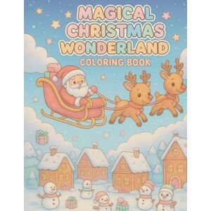 Brown, Ivor Ivory Magical Christmas Wonderland Coloring Book for Kids: A Cute and Whimsical Holiday Coloring Adventure Full of Santa, Reindeer, Elves & Festive Winter Scenes (Cozy Winter Coloring Collection) Brown, Ivor Ivory Magical Christmas Wonderland Coloring Book for Kids: A Cute and Whimsical Holiday Coloring Adventure Full of Santa, Reindeer, Elves & Festive Winter Scenes (Cozy Winter Coloring Collection)