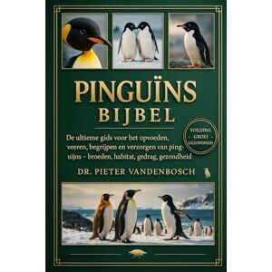Vandenbosch, Dr. Pieter Pinguïns Bijbel: De ultieme gids voor het opvoeden, voeren, begrijpen en verzorgen van pinguïns – broeden, habitat, gedrag, gezondheid en meer Vandenbosch, Dr. Pieter Pinguïns Bijbel: De ultieme gids voor het opvoeden, voeren, begrijpen en verzorgen van pinguïns – broeden, habitat, gedrag, gezondheid en meer