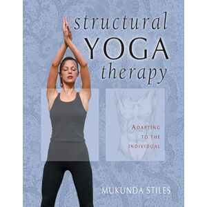 Stiles, Mukunda Structural Yoga Therapy: Adapting to the Individual Stiles, Mukunda Structural Yoga Therapy: Adapting to the Individual