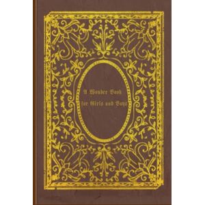 Hawthorne, Nathaniel A WONDER BOOK FOR GIRLS AND BOYS: illustrated Hawthorne, Nathaniel A WONDER BOOK FOR GIRLS AND BOYS: illustrated