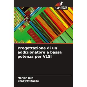 Jain, Manish Progettazione di un addizionatore a bassa potenza per VLSI Jain, Manish Progettazione di un addizionatore a bassa potenza per VLSI