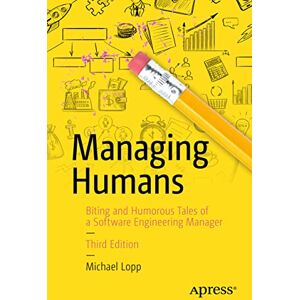 Lopp, Michael Managing Humans: Biting and Humorous Tales of a Software Engineering Manager Lopp, Michael Managing Humans: Biting and Humorous Tales of a Software Engineering Manager
