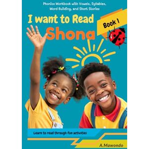 Mawondo, A I want to read Shona Book 1: Learn to Read Shona for Children: A Step-by-Step Phonics Workbook with Vowels, Syllables, Word Building, and Short Stories Mawondo, A I want to read Shona Book 1: Learn to Read Shona for Children: A Step-by-Step Phonics Workbook with Vowels, Syllables, Word Building, and Short Stories