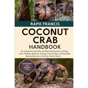 FRANCIS, RAPH COCONUT CRAB HANDBOOK: An Integrative Scientific and Ethical Exploration of Birgus latro—Biology, Behavior, Ecology, Conservation, and Sustainable Stewardship across the Indo-Pacific Realm FRANCIS, RAPH COCONUT CRAB HANDBOOK: An Integrative Scientific and Ethical Exploration of Birgus latro—Biology, Behavior, Ecology, Conservation, and Sustainable Stewardship across the Indo-Pacific Realm