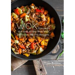 Press, BookSumo Wok: Discover the Joys of the Wok with Delicious Stir Fry Recipes Press, BookSumo Wok: Discover the Joys of the Wok with Delicious Stir Fry Recipes