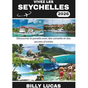 LUCAS, BILLY VIVEZ LES SEYCHELLES 2026: Découvrez le paradis avec des conseils et des secrets d'initiés LUCAS, BILLY VIVEZ LES SEYCHELLES 2026: Découvrez le paradis avec des conseils et des secrets d'initiés