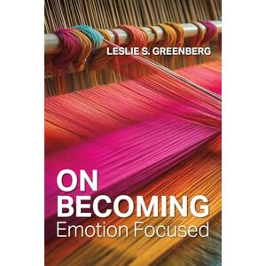 Greenberg, Leslie S. On Becoming Emotion Focused Greenberg, Leslie S. On Becoming Emotion Focused
