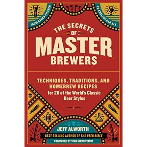 Alworth, Jeff Secrets of Master Brewers, The: Techniques, Traditions, and Homebrew Recipes for 26 of the World’s Classic Beer Styles, from Czech Pilsner to English Old Ale Alworth, Jeff Secrets of Master Brewers, The: Techniques, Traditions, and Homebrew Recipes for 26 of the World’s Classic Beer Styles, from Czech Pilsner to English Old Ale