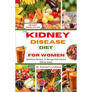 Lundblad, Dr. Kristian THE KIDNEY DISEASE DIET FOR WOMEN: Nutritious Recipes To Manage And Prevent Kidney Issues Lundblad, Dr. Kristian THE KIDNEY DISEASE DIET FOR WOMEN: Nutritious Recipes To Manage And Prevent Kidney Issues