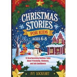 Lockhart, Ivy Christmas Stories for Kids Ages 6-8: 13 Heartwarming Holiday Bedtime Tales About Friendship, Kindness and Self-Confidence Perfect Gift and Stocking Stuffer for Children Lockhart, Ivy Christmas Stories for Kids Ages 6-8: 13 Heartwarming Holiday Bedtime Tales About Friendship, Kindness and Self-Confidence Perfect Gift and Stocking Stuffer for Children