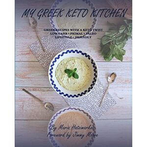 Hatzimarkos, Maria My Greek Keto Kitchen: Greek Recipes with a Keto Twist Low Carb + Primal + Paleo Lifestyle Friendly Hatzimarkos, Maria My Greek Keto Kitchen: Greek Recipes with a Keto Twist Low Carb + Primal + Paleo Lifestyle Friendly