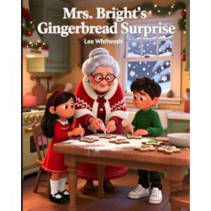 Lee Mrs Bright's Gingerbread Suprise: A Christmas Story About Baking, Caring, and Togetherness Lee Mrs Bright's Gingerbread Suprise: A Christmas Story About Baking, Caring, and Togetherness