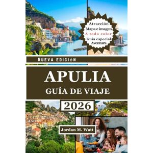 WATT, JORDAN GUÍA DE VIAJE DE PUGLIA (A TODO COLOR): Guía completa para explorar el sur de Italia: ciudades históricas, pueblos costeros, olivares y auténtica gastronomía y cultura. WATT, JORDAN GUÍA DE VIAJE DE PUGLIA (A TODO COLOR): Guía completa para explorar el sur de Italia: ciudades históricas, pueblos costeros, olivares y auténtica gastronomía y cultura.