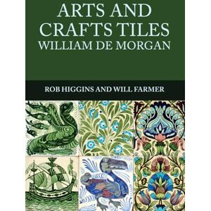 Higgins, Rob Arts and Crafts Tiles: William de Morgan Higgins, Rob Arts and Crafts Tiles: William de Morgan