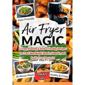 Kimbal, Alicia AIR FRYER MAGIC: Crispy, Healthy & Keto-Friendly Recipes for Fast Weeknight Meals, Snacks, and Guilt-Free Desserts Kimbal, Alicia AIR FRYER MAGIC: Crispy, Healthy & Keto-Friendly Recipes for Fast Weeknight Meals, Snacks, and Guilt-Free Desserts