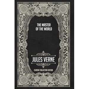 Verne, Jules The Master of the World Classic Collector Edition (Annotated) Verne, Jules The Master of the World Classic Collector Edition (Annotated)