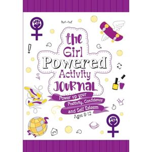 Quickenden, Miss Alice The Girl Powered Activity Journal: Power up your positivity, confidence and self esteem, ages 8-12 Quickenden, Miss Alice The Girl Powered Activity Journal: Power up your positivity, confidence and self esteem, ages 8-12