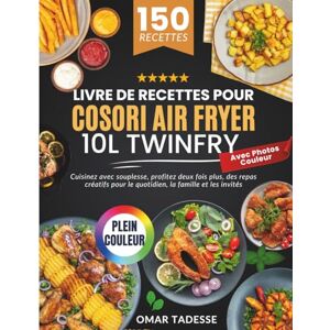 Tadesse, Omar Livre de Recettes pour COSORI Air Fryer 10L Twinfry Avec Photos Couleur: Cuisinez avec souplesse, profitez deux fois plus, des repas créatifs pour le quotidien, la famille et les invités Tadesse, Omar Livre de Recettes pour COSORI Air Fryer 10L Twinfry Avec Photos Couleur: Cuisinez avec souplesse, profitez deux fois plus, des repas créatifs pour le quotidien, la famille et les invités