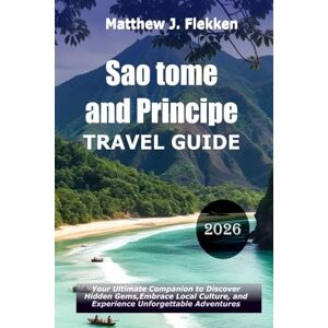 Flekken, Matthew J. Sao Tome and Principe Travel Guide 2026: Your Ultimate Companion To Discover Hidden Gems, Embrace Local Culture, and Experience Unforgettable Adventures Flekken, Matthew J. Sao Tome and Principe Travel Guide 2026: Your Ultimate Companion To Discover Hidden Gems, Embrace Local Culture, and Experience Unforgettable Adventures