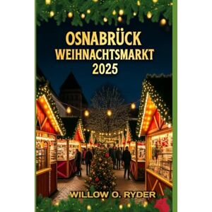 O. RYDER, WILLOW OSNABRÜCK WEIHNACHTSMARKT 2025: „Ihre ultimative Reise zu den bezauberndsten Festziehen der Welt“ (WISE TRAVEL) O. RYDER, WILLOW OSNABRÜCK WEIHNACHTSMARKT 2025: „Ihre ultimative Reise zu den bezauberndsten Festziehen der Welt“ (WISE TRAVEL)