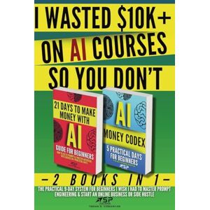 Voskanyan, Tigran G I Wasted $10k+ on AI Courses So You Don't: 2 Books in 1 The Practical 9-Day System For Beginners I Wish I Had to Master Prompt Engineering & Start an Online Business or Side Hustle Voskanyan, Tigran G I Wasted $10k+ on AI Courses So You Don't: 2 Books in 1 The Practical 9-Day System For Beginners I Wish I Had to Master Prompt Engineering & Start an Online Business or Side Hustle