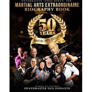 Bowen, Jessie 50 Years of Martial Arts Excellence Vol. II: Martial Arts Extraordinaire Biography Book: Honoring the Legendary Grandmaster Dan Inosanto Bowen, Jessie 50 Years of Martial Arts Excellence Vol. II: Martial Arts Extraordinaire Biography Book: Honoring the Legendary Grandmaster Dan Inosanto