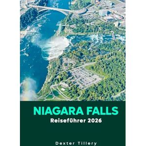 Tillery, Dexter Niagara Falls Reiseführer 2026: Erkunden Sie berühmte Sehenswürdigkeiten und die lokale Kultur in Kanada und den USA Tillery, Dexter Niagara Falls Reiseführer 2026: Erkunden Sie berühmte Sehenswürdigkeiten und die lokale Kultur in Kanada und den USA