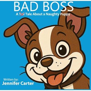 Carter, Jennifer Bad Boss: A Tale About a Very Naughty Puppy Carter, Jennifer Bad Boss: A Tale About a Very Naughty Puppy