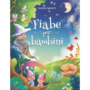 Monti, Nadia Fiabe per Bambini: Una grande raccolta di favole illustrate a colori. Storie della buonanotte uniche, divertenti e rilassanti, in grado di trasmettere tanti valori e far appassionare alla lettura Monti, Nadia Fiabe per Bambini: Una grande raccolta di favole illustrate a colori. Storie della buonanotte uniche, divertenti e rilassanti, in grado di trasmettere tanti valori e far appassionare alla lettura