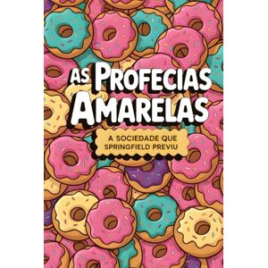 Veloso, Igor As Profecias Amarelas: A Sociedade que Springfield Previu (Os Amarelos) Veloso, Igor As Profecias Amarelas: A Sociedade que Springfield Previu (Os Amarelos)