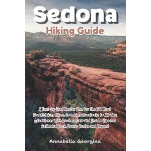 Georgina, Annabella Sedona Hiking Guide: A Trail-by-Trail Master Plan for the 50 Most Breathtaking Hikes, from Easy Overlooks to All-Day Adventures With Routes, Gear & ... Bridge (Discovering the World's Best Hikes) Georgina, Annabella Sedona Hiking Guide: A Trail-by-Trail Master Plan for the 50 Most Breathtaking Hikes, from Easy Overlooks to All-Day Adventures With Routes, Gear & ... Bridge (Discovering the World's Best Hikes)
