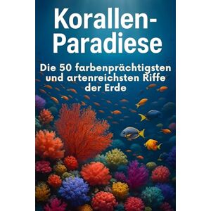 Meier, Finn Korallen-Paradiese: Die 50 farbenprächtigsten und artenreichsten Riffe der Erde Meier, Finn Korallen-Paradiese: Die 50 farbenprächtigsten und artenreichsten Riffe der Erde