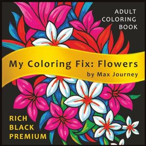 Journey, Max My Coloring Fix: Flowers: Calm Relaxation Adult Coloring Book – 40 Fun, Easy & Soothing Floral Designs with Black-Filled Backgrounds That Make Your Colors Pop (8.5 x 8.5) Journey, Max My Coloring Fix: Flowers: Calm Relaxation Adult Coloring Book – 40 Fun, Easy & Soothing Floral Designs with Black-Filled Backgrounds That Make Your Colors Pop (8.5 x 8.5)