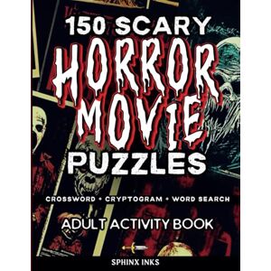 Inks, Sphinx 150 Scary Horror Movie Puzzles: Crossword Cryptogram Word Search Adult Activity Book for True Fans of Horror Films Inks, Sphinx 150 Scary Horror Movie Puzzles: Crossword Cryptogram Word Search Adult Activity Book for True Fans of Horror Films