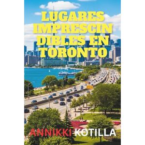 Kottila, Annikki Lugares imprescindibles en Toronto: Guía esencial para descubrir lo mejor de Toronto para viajeros que no quieren perder nada Kottila, Annikki Lugares imprescindibles en Toronto: Guía esencial para descubrir lo mejor de Toronto para viajeros que no quieren perder nada