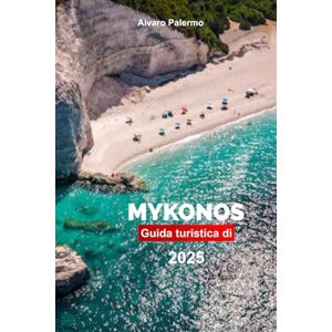 Palermo, Alvaro Guida turistica di Mykonos 2025: Pianifica il tuo viaggio con i consigli dei professionisti sull'isola greca: attrazioni da non perdere, avventure all'aria aperta e cibo. Palermo, Alvaro Guida turistica di Mykonos 2025: Pianifica il tuo viaggio con i consigli dei professionisti sull'isola greca: attrazioni da non perdere, avventure all'aria aperta e cibo.