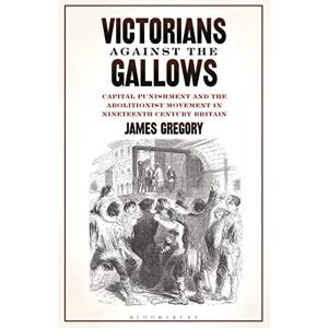 Gregory, James Victorians Against the Gallows: Capital Punishment and the Abolitionist Movement in Nineteenth Century Britain Gregory, James Victorians Against the Gallows: Capital Punishment and the Abolitionist Movement in Nineteenth Century Britain