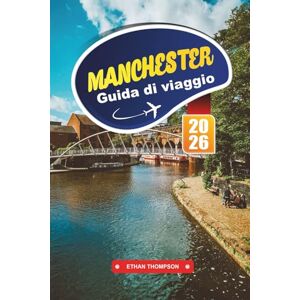 THOMPSON, ETHAN GUIDA DI VIAGGIO MANCHESTER 2026: Scopri il patrimonio industriale, le scene musicali iconiche e la cultura moderna nella potenza settentrionale dell'Inghilterra THOMPSON, ETHAN GUIDA DI VIAGGIO MANCHESTER 2026: Scopri il patrimonio industriale, le scene musicali iconiche e la cultura moderna nella potenza settentrionale dell'Inghilterra