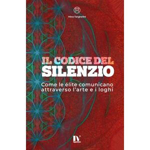Tangherlini, Mirco IL CODICE DEL SILENZIO: Come le élite comunicano attraverso l’arte e i loghi Tangherlini, Mirco IL CODICE DEL SILENZIO: Come le élite comunicano attraverso l’arte e i loghi