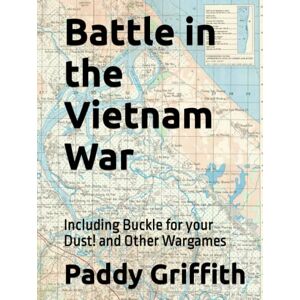 Griffith, Dr Paddy Battle in the Vietnam War: Including Buckle for your Dust! and Other Wargames (History of Wargaming Project: Paddy Griffith) Griffith, Dr Paddy Battle in the Vietnam War: Including Buckle for your Dust! and Other Wargames (History of Wargaming Project: Paddy Griffith)