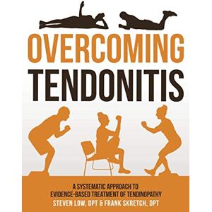 Low, Steven Overcoming Tendonitis: A Systematic Approach to the Evidence-Based Treatment of Tendinopathy Low, Steven Overcoming Tendonitis: A Systematic Approach to the Evidence-Based Treatment of Tendinopathy