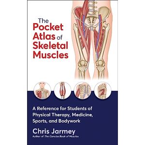 Chris Jarmey The Pocket Atlas of Skeletal Muscles: A Reference for Students of Physical Therapy, Medicine, Sports, and Bodywork Chris Jarmey The Pocket Atlas of Skeletal Muscles: A Reference for Students of Physical Therapy, Medicine, Sports, and Bodywork