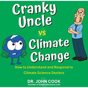 Cook, Dr. John Cranky Uncle Vs. Climate Change: How to Understand and Respond to Climate Science Deniers Cook, Dr. John Cranky Uncle Vs. Climate Change: How to Understand and Respond to Climate Science Deniers