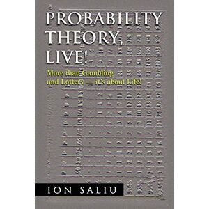 Saliu, Ion Probability Theory, Live!: More than Gambling and Lottery it's about Life! Saliu, Ion Probability Theory, Live!: More than Gambling and Lottery it's about Life!