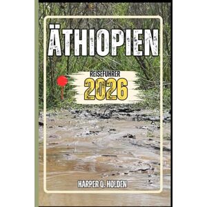 Holden, Harper Q. ÄTHIOPIEN REISEFÜHRER: Eine Erlebnisreise von berühmten Sehenswürdigkeiten und verborgenen Schätzen bis hin zu Kulturen, Küchen, Abenteuern und vielem mehr (Harper Q. Reisen) Holden, Harper Q. ÄTHIOPIEN REISEFÜHRER: Eine Erlebnisreise von berühmten Sehenswürdigkeiten und verborgenen Schätzen bis hin zu Kulturen, Küchen, Abenteuern und vielem mehr (Harper Q. Reisen)