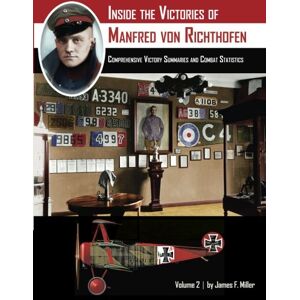 Miller, James F. Inside the Victories of Manfred von Richthofen, Volume 2: Comprehensive Victory Summaries and Combat Statistics Miller, James F. Inside the Victories of Manfred von Richthofen, Volume 2: Comprehensive Victory Summaries and Combat Statistics