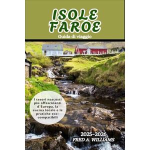 Williams, Fred A. Isole Faroe Guida di viaggio 2025-2026: I tesori nascosti più affascinanti d'Europa, la cucina locale e le pratiche eco-compatibili Williams, Fred A. Isole Faroe Guida di viaggio 2025-2026: I tesori nascosti più affascinanti d'Europa, la cucina locale e le pratiche eco-compatibili